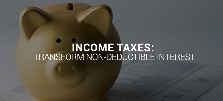 Income Taxes: Transform Non-Deductible Interest